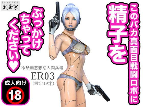 このバカ真面目戦闘ロボに精子をぶっかけちゃってください 冷酷無慈悲な人間兵器 ER03(設定19才)