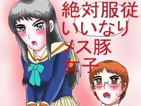 絶対服従いいなりメス豚女子