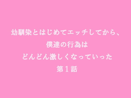 【10%OFF】
幼馴染とはじめてエッチしてから、僕達の行為はどんどん激しくなっていった 第1話