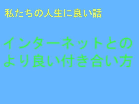 私たちの人生に良い話 インターネットとのより良い付き合い方