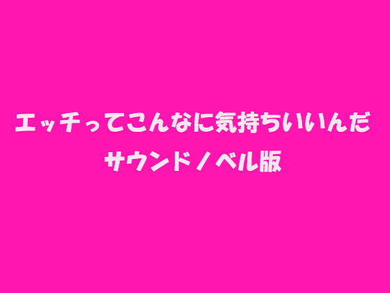 エッチってこんなに気持ちいいんだ サウンドノベル版