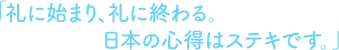礼に始まり礼に終わる。日本の心得はステキです