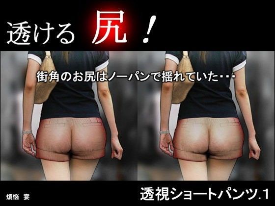 透視ショートパンツ.1 〜街角のお尻はノーパンで揺れていた…〜