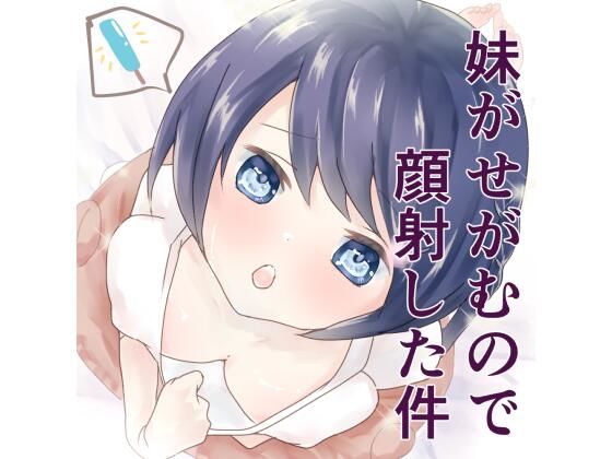 妹がせがむので顔射した件