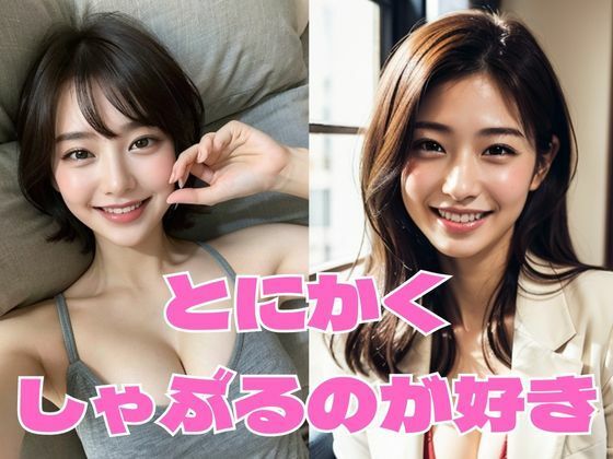 とにかくしゃぶるのが好き Vol.1