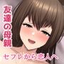 友達の母親は欲求不満！？セフレからでも恋人になってみせる！