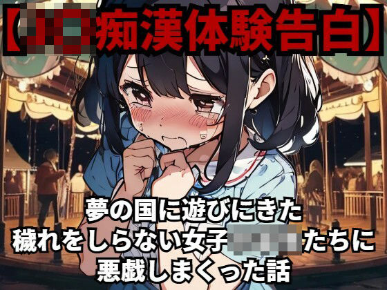 【少女痴●体験告白】夢の国に遊びにきた穢れをしらない女子○○○たちに悪戯しまくった話