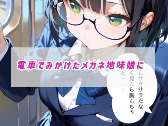 サンプル画像1:電車で見かけた黒髪メガネ地味子にいたずらしてとことんわからせるっ(腰の寒梅) [d_514053]