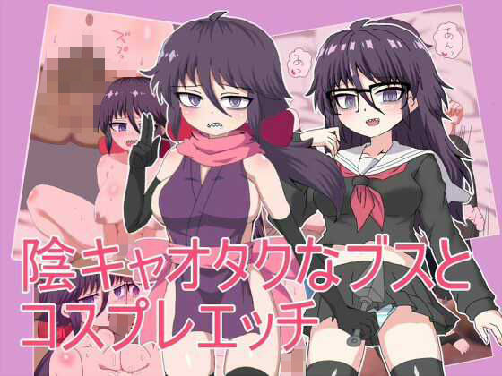 陰キャオタクなブスと コスプレエッチ [エクスペリメン道]