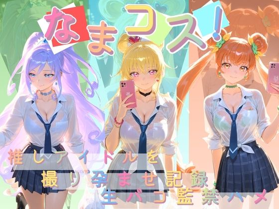 なまコス!推しアイドルを生パコ監禁ハメ撮り孕ませ記録 プ〇キュア 3 [Impregnation Abyss]
