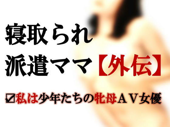 寝取られ派遣ママ【外伝】~私は少年たちの牝母AV女優無料サンプル画像