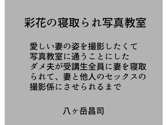 彩花の寝取られ写真教室 -愛しい妻の姿を撮影したくて写真教室に通うことにしたダメ夫が受講生全員に妻を寝取られて、妻と他人のセックスの撮影係にさせられるまで無料サンプル画像