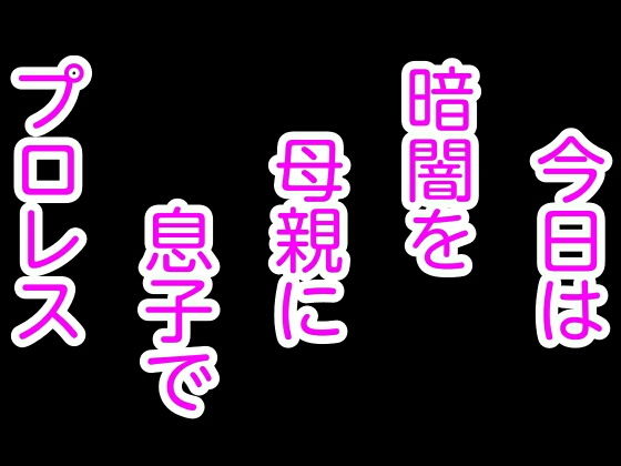 今日は暗闇を母親に息子でプロレス
