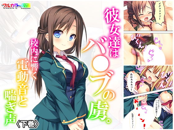 彼女達はバ●ブの虜。校内に響く電動音と喘ぎ声 下巻