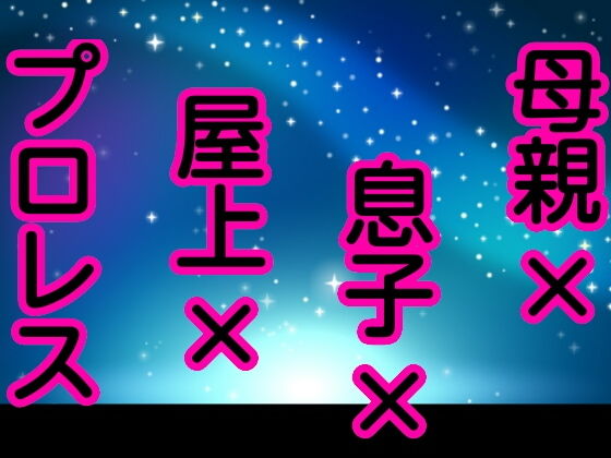 母親×息子×屋上×プロレス | 爽やか処理済み痛快空間