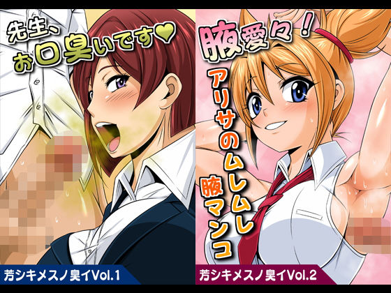 芳シキメスノ臭イVol.1＆Vol.2【先生、お口臭いです】＆【腋愛々！アリサのムレムレ腋マンコ】