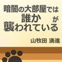 暗闇の大部屋では誰かが襲われている