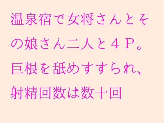 温泉宿で女将さんとその娘さん二人と4P。巨根を舐めすすられ、射精回数は数十回 | 爽やか処理済み痛快空間