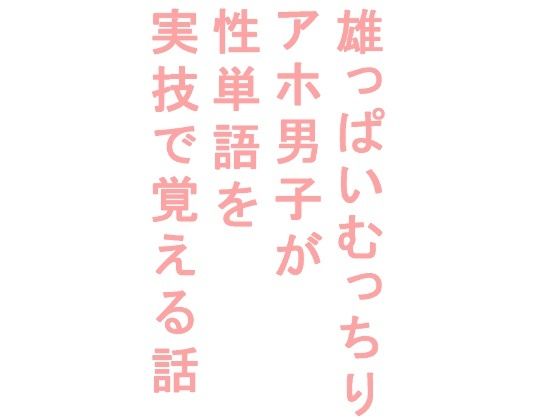 雄っぱいむっちりアホ男子が性単語を実技で覚える話