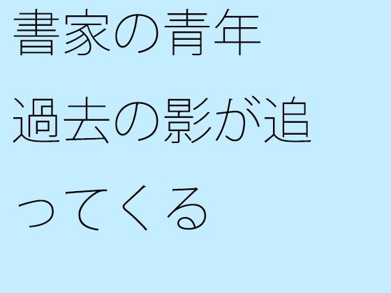 【無料】書家の青年 過去の影が追ってくる | エロリンク・同人データベース