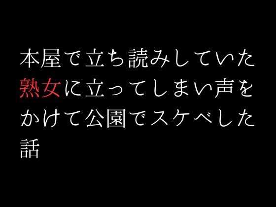 サンプル画像1:本屋で立ち読みしていた熟女に立ってしまい声をかけて公園でスケベした話(first impression) [d_306308]