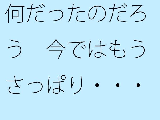 何だったのだろう 今ではもうさっぱり・・・・ | 爽やか処理済み痛快空間