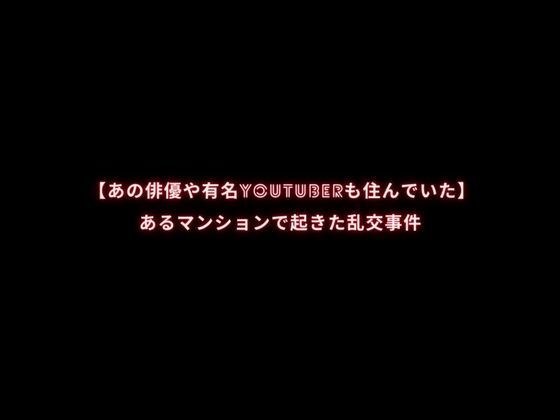 サンプル画像1:【あの俳優や有名YouTuberも住んでいた】あるマンションで起きた乱交事件(first impression) [d_411271]