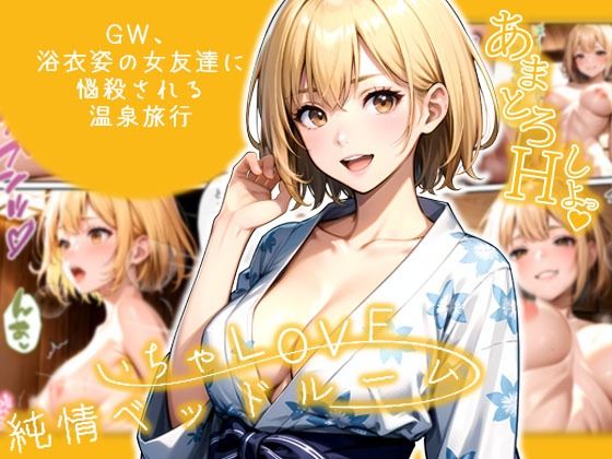 いちゃLOVE純情ベッドルーム 〜GW、浴衣姿の女友達に悩殺される温泉旅行〜の商品画像
