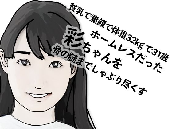 貧乳で童顔で体重32Kgで31歳のホームレスだった彩ちゃん (dcomic)