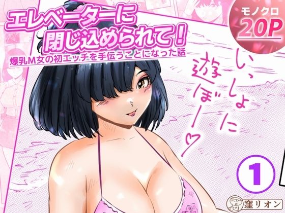 エレベーターに閉じ込められて! 爆乳M女の初エッチを手伝うことになった話 1話(全4話) [窪リオンの部屋]