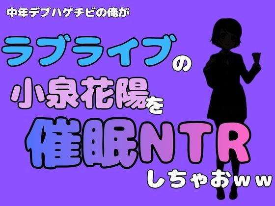 中年デブハゲチビの俺が『ラブライブ』の小泉花陽を催〇NTRしちゃおww [アポロン]