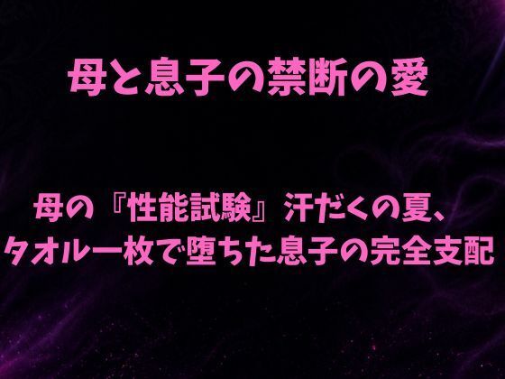 母の『性能試験』汗だくの夏、タオル一枚で堕ちた息子の完全支配 [欲望愛着]