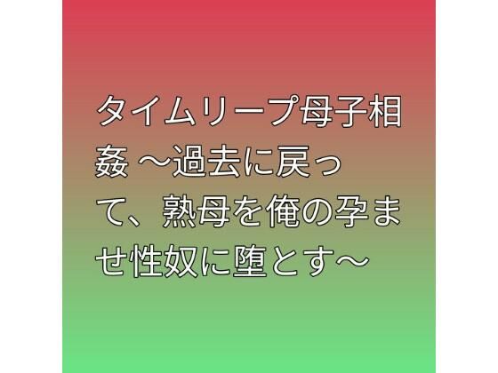 タイムリープ母子相姦 〜過去に戻って、熟母を俺の孕ませ性奴に堕とす〜の商品画像