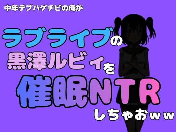 中年デブハゲチビの俺が『ラブライブ』の黒澤ルビィを催●NTRしちゃおwww (dcomic)