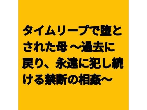 タイムリープで堕とされた母 〜過去に戻り、永遠に犯し続ける禁断の相姦〜の商品画像
