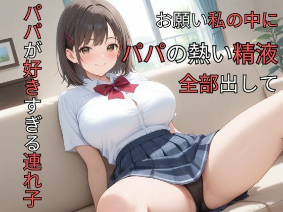 パパが好きすぎる連れ子 お願い私の中にパパの熱い精液全部出しての商品画像