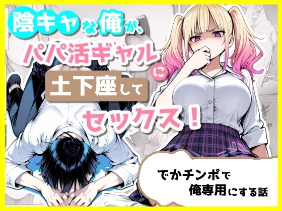 陰キャな俺が、パパ活ギャルに土下座してセックス!でかチンポで俺専用にする話 [ぽよちぇんこ]