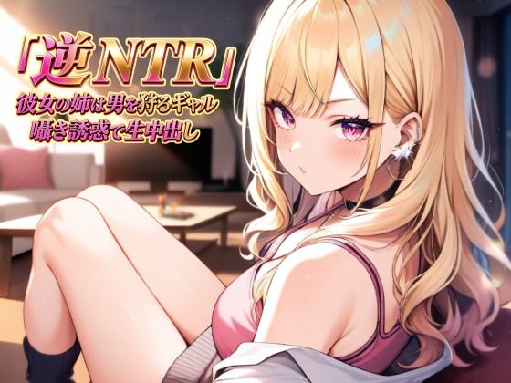 逆NTR 彼女の姉は男を狩るギャル〜囁き誘惑で生中出し〜の商品画像