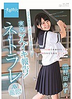 ド直球美少女 村田あず リアル彼氏と通話しながら他人チ○ポで実況アヘイキ報告！ネトラレAV撮影！ サムネイル小