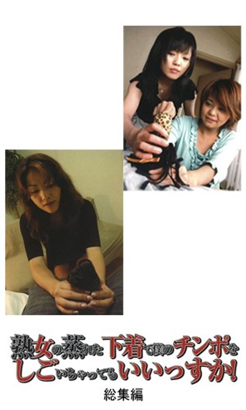 熟女の蒸れた下着で僕のチンポをしごいちゃってもいいっすか！ 総集編