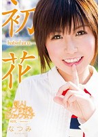 新人！ウブすぎるEカップ女子 初花-hatsuhana- なつみ