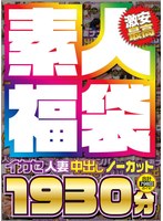 【激安最高】素人福袋 イカセ人妻中出しノーカット 1930分