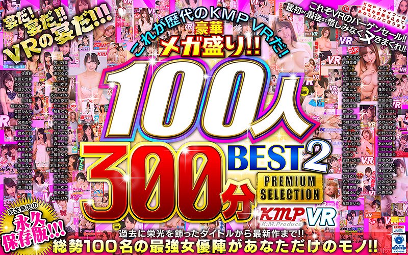 【VR】これが歴代のKMPVRだ！豪華メガ盛り！！100人300分BEST2 PREMIUM SELECTION