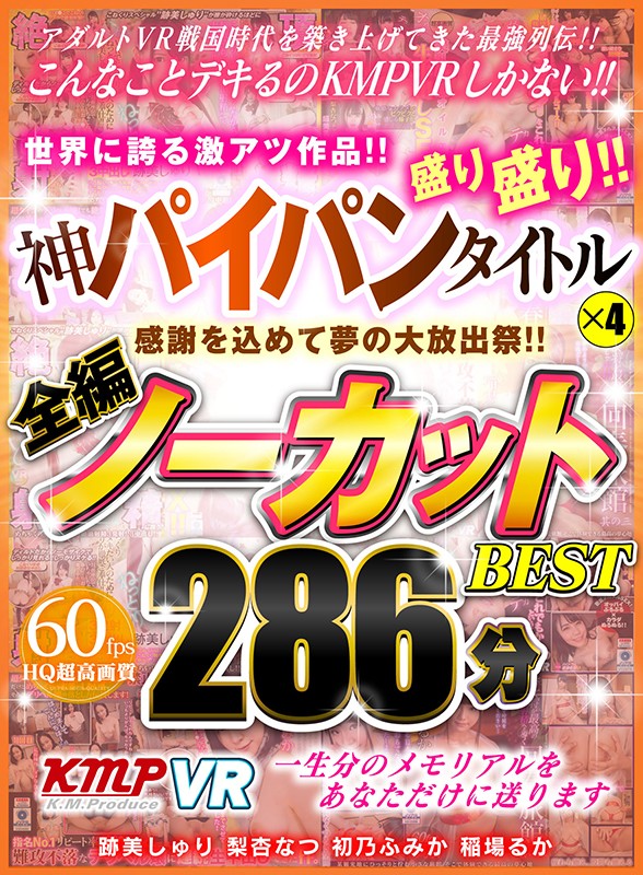 【VR】感謝を込めて夢の大放出祭！！世界に誇る激アツ作品！！神パイパンタイトル×4盛り盛り！！全編ノーカットBEST 286分