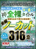 【VR】感謝を込めて夢の大放出祭！！世界に誇る激アツ作品！！神全裸タイトル×4盛り盛り！！全編ノーカットBEST 316分 サムネイル小