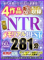 【VR】前代未聞のエロエロ感謝祭！！ 4作品ギュギュっと丸ごと収録 豪華NTRメモリアルBEST 281分