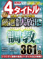 【VR】4タイトル全編ノーカット収録 厳選作品を大放出！！調教編SPECIAL BEST361分