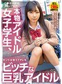 本物アイドル女子学生、ホントは会えてヤレるビッチな巨乳アイドル