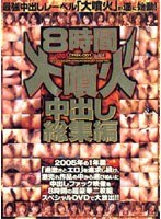 8時間 大噴火 中出し総集編