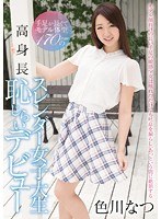 Long Arms And Legs, The Body Of A Model A Slender College Girl, Standing 170cm Tall, Makes Her Bashful Debut Natsu Irokawa